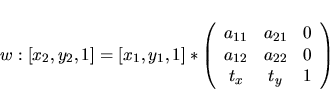 \begin{displaymath}w:[x_2,y_2,1]=[x_1,y_1,1]*\left( \begin{array}{ccc}
a_{11} &...
...
a_{12} & a_{22} & 0\\
t_x & t_y & 1
\end{array} \right)
\end{displaymath}