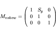 \begin{displaymath}M_{vskew}=\left(
\begin{array}{lll}
1 & S_y & 0\\
0 & 1 & 0\\
0 & 0 & 1
\end{array}\right)
\end{displaymath}
