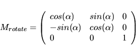 \begin{displaymath}M_{rotate}=\left(
\begin{array}{lll}
cos(\alpha) & sin(\alp...
...n(\alpha) & cos(\alpha) & 0\\
0 & 0 & 1
\end{array}\right)
\end{displaymath}