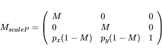 \begin{displaymath}M_{scaleP}=\left(
\begin{array}{lll}
M & 0 & 0\\
0 & M & 0\\
p_x(1-M) & p_y(1-M) & 1
\end{array}\right)
\end{displaymath}