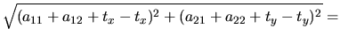 $\displaystyle \sqrt{(a_{11}+a_{12}+t_x-t_x)^2+(a_{21}+a_{22}+t_y-t_y)^2}=$