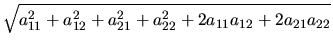 $\displaystyle \sqrt{a_{11}^2+a_{12}^2+a_{21}^2+a_{22}^2+2a_{11}a_{12}+2a_{21}a_{22}}$