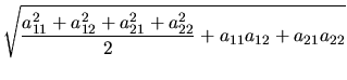 $\displaystyle \sqrt{
\frac{a_{11}^2+a_{12}^2+a_{21}^2+a_{22}^2}{2}+a_{11}a_{12}+a_{21}a_{22}}$