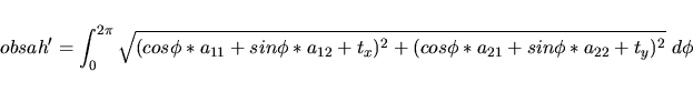 \begin{displaymath}obsah'=\int_{0}^{2\pi}{
\sqrt{(cos\phi*a_{11}+sin\phi*a_{12}+t_x)^2+(cos\phi*a_{21}+sin\phi*a_{22}+t_y)^2}
\ d\phi}
\end{displaymath}