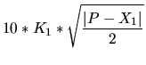 $\displaystyle 10*K_1*\sqrt{\frac{\vert P-X_1\vert}{2}}$